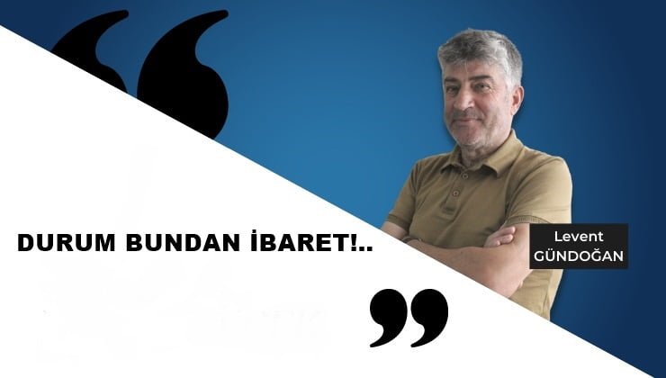 DURUM BUNDAN İBARET!..